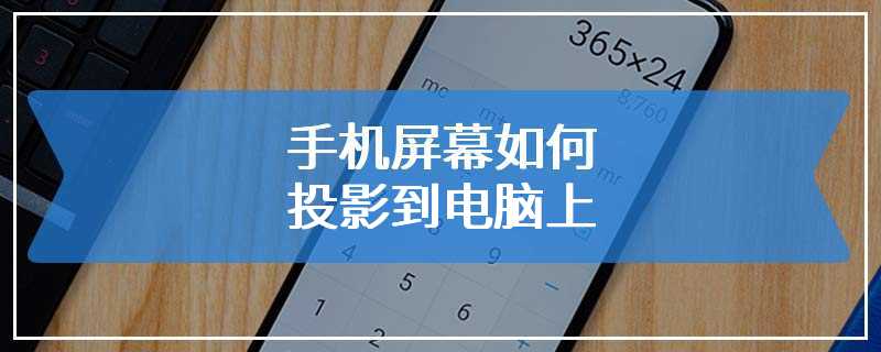 手机屏幕如何投影到电脑上