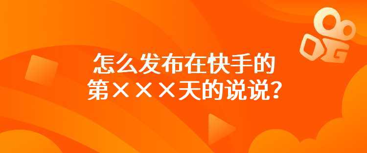 怎么发布在快手的第×××天的说说？