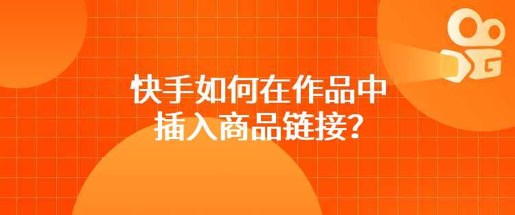 快手如何在作品中插入商品链接？