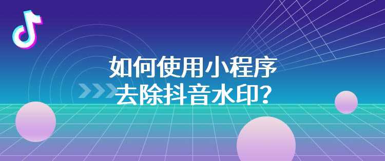 如何使用小程序去除抖音水印？