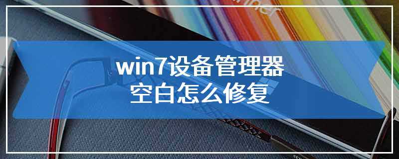 win7设备管理器空白怎么修复