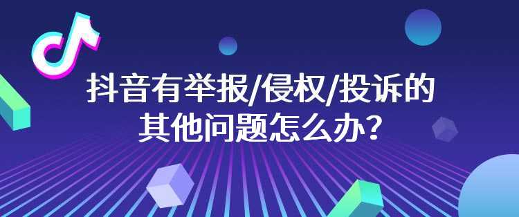 抖音有举报/侵权/投诉的其他问题怎么办？