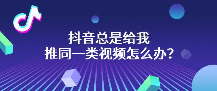 抖音总是给我推同一类视频怎么办？