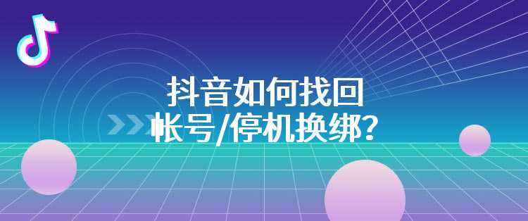 抖音如何找回帐号/停机换绑？