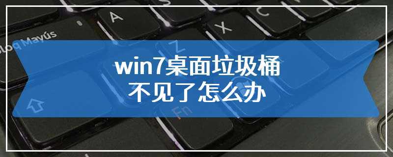 win7桌面垃圾桶不见了怎么办