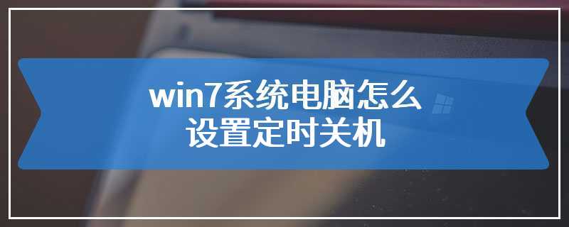 win7系统电脑怎么设置定时关机