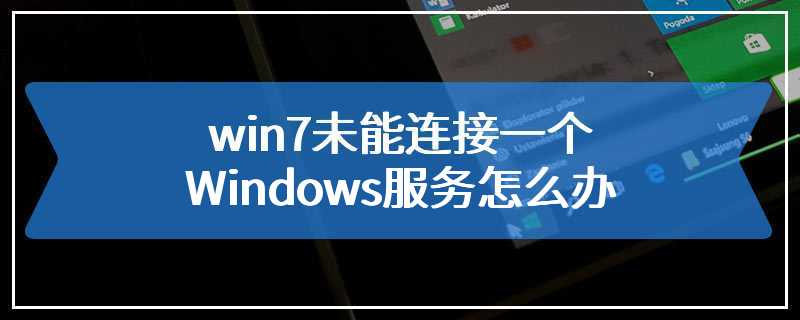 win7未能连接一个Windows服务怎么办