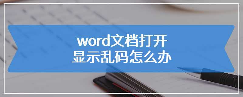 word文档打开显示乱码怎么办