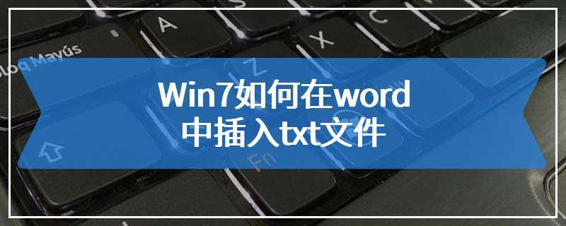 Win7如何在word中插入txt文件