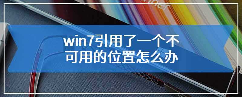 win7引用了一个不可用的位置怎么办