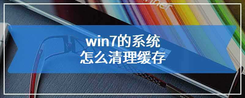 win7的系统怎么清理缓存