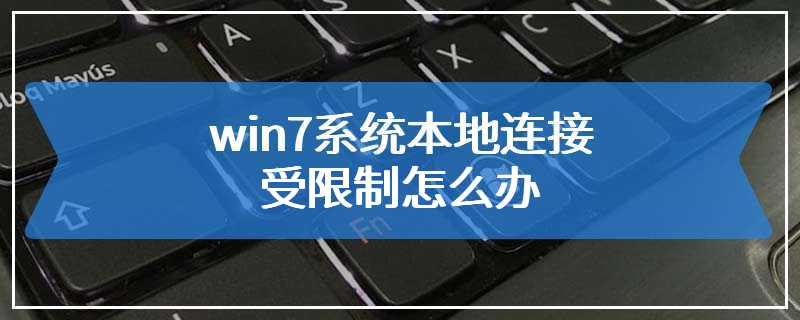 win7系统本地连接受限制怎么办