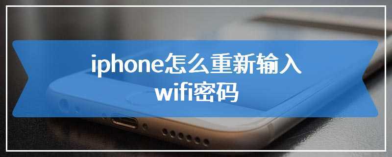 iphone怎么重新输入wifi密码