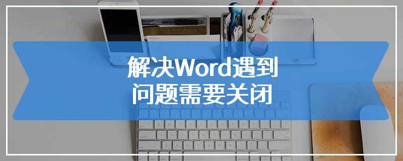 解决Word遇到问题需要关闭