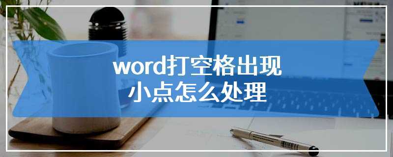 word打空格出现小点怎么处理