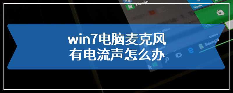 win7电脑麦克风有电流声怎么办