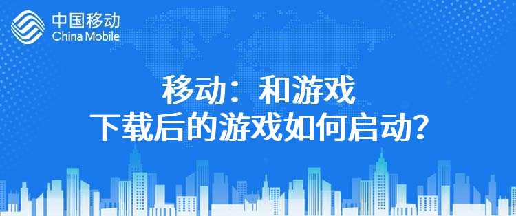 移动：和游戏下载后的游戏如何启动？