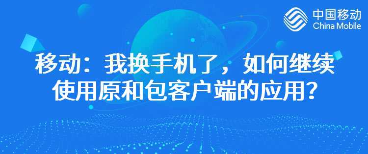 移动：我换手机了，如何继续使用原和包客户端的应用？