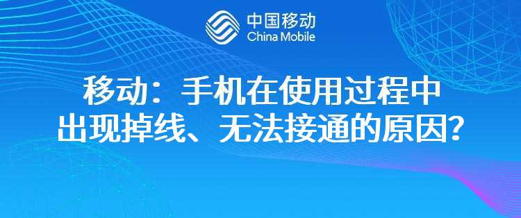 移动：手机在使用过程中出现掉线、无法接通的原因？