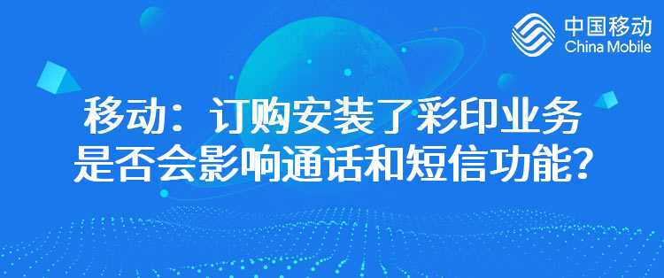 移动：订购安装了彩印业务是否会影响通话和短信功能？