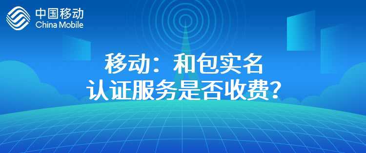 移动：和包实名认证服务是否收费？