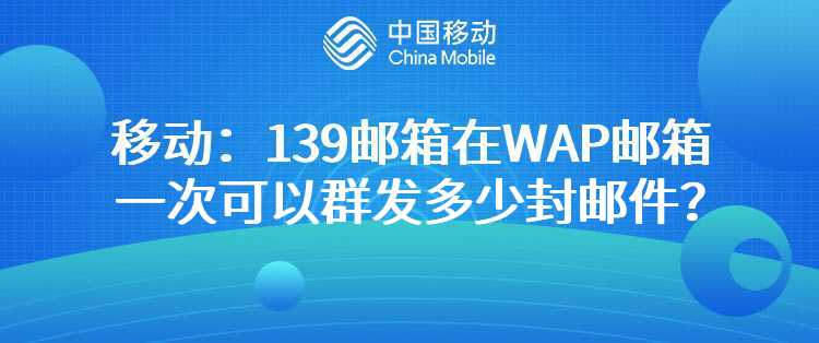 移动：139邮箱在WAP邮箱一次可以群发多少封邮件？