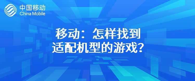 移动：怎样找到适配机型的游戏？