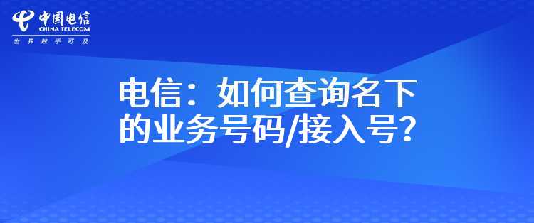 电信：如何查询名下的业务号码/接入号？