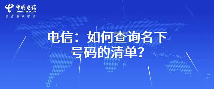 电信：如何查询名下号码（宽带、固定电话、手机、IPTV）的清单？