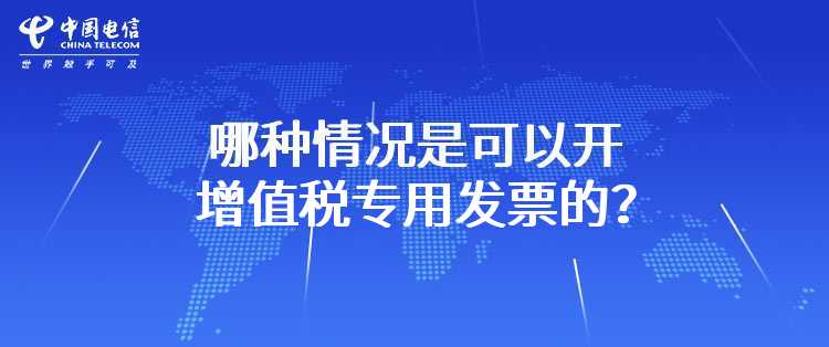 电信：哪种情况是可以开增值税专用发票的？（例如充值卡可以开专票吗？）