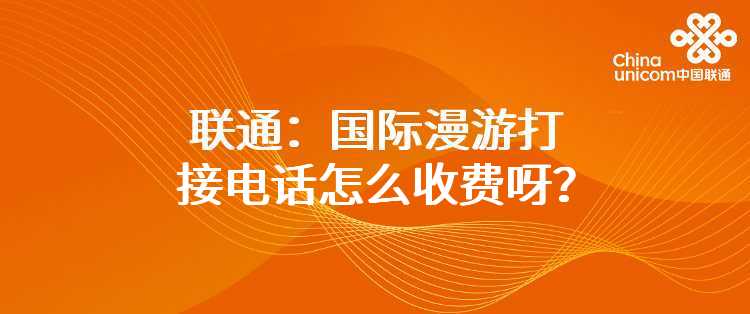 联通：国际漫游打接电话怎么收费呀？