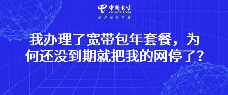 电信：我办理了宽带包年套餐，为何还没到期就把我的网停了？