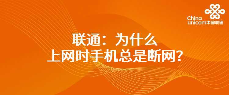 联通：为什么上网时手机总是断网？