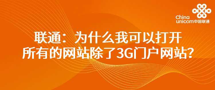 联通：为什么我可以打开所有的网站除了3G门户网站？