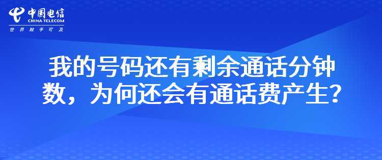 电信：我的号码（固定电话、手机）还有剩余通话分钟数，但为何还会有通话费产生？