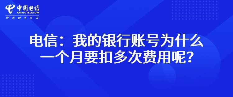 电信：我的银行账号为什么一个月要扣多次费用呢？