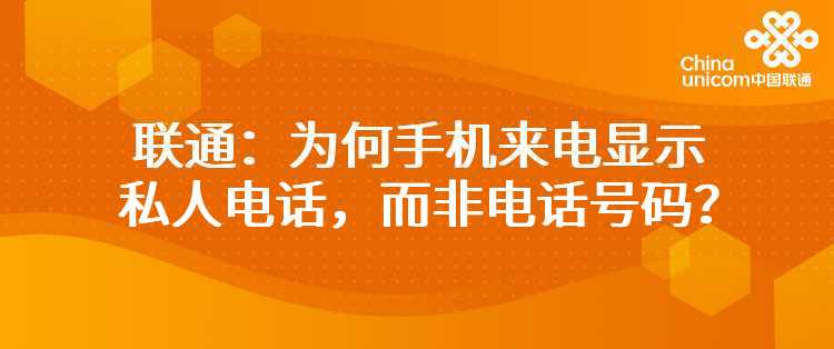 联通：为何手机来电显示私人电话，而非电话号码？