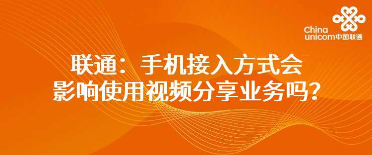 联通：手机接入方式会影响使用视频分享业务吗？