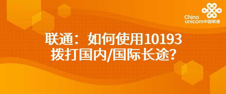 联通：如何使用10193拨打国内/国际长途？