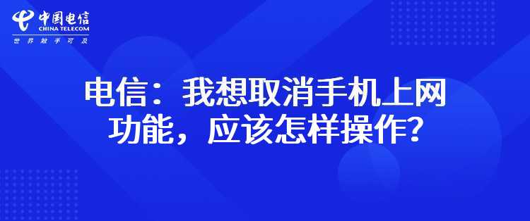 电信：我想取消手机上网功能，应该怎样操作？