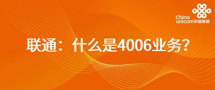 联通：什么是4006业务？