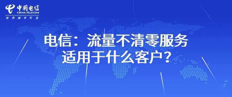 电信：流量不清零服务适用于什么客户？