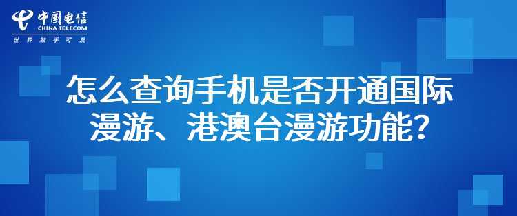 电信：怎么查询手机是否开通国际漫游、港澳台漫游功能？