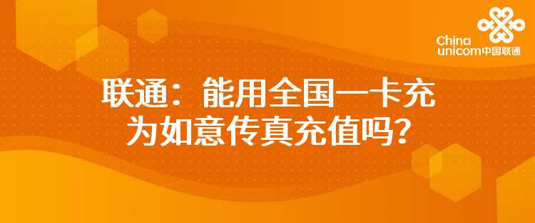 联通：能用全国一卡充为如意传真充值吗？