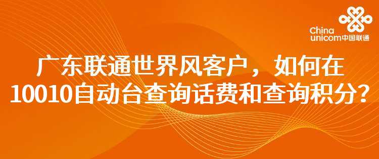 广东联通世界风客户，如何在10010自动台查询话费和查询积分？