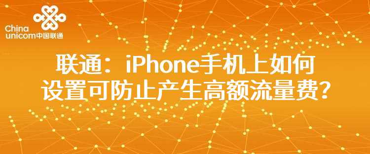 联通：iPhone手机上如何设置可防止产生高额流量费？