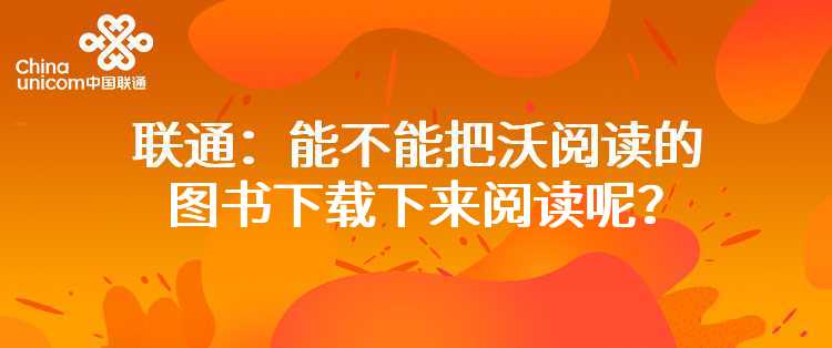 联通：能不能把沃阅读的图书下载下来阅读呢？