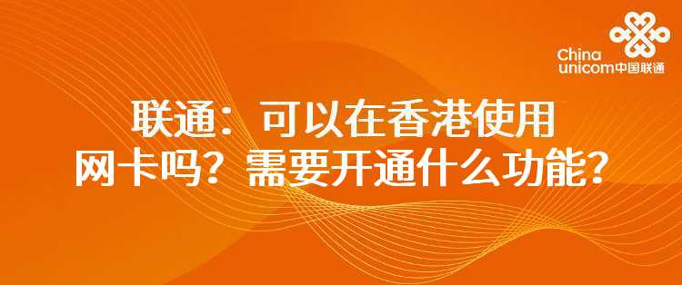 联通：可以在香港使用网卡吗？需要开通什么功能？