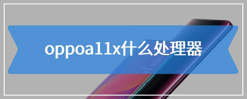 oppoa11x什么处理器