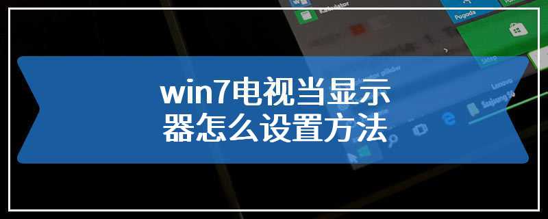 win7电视当显示器怎么设置方法